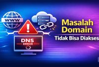 Masalah Domain Tidak Bisa Diakses: Memahami Penyebab dan Cara Menanganinya