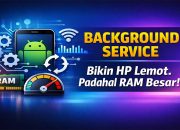 HP Berat Padahal RAM Besar? Bisa Jadi Ini Ulah Background Service